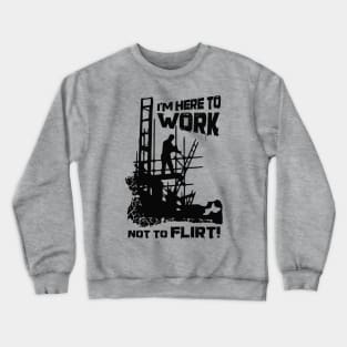 Here To Work, Not Flirt Crewneck Sweatshirt